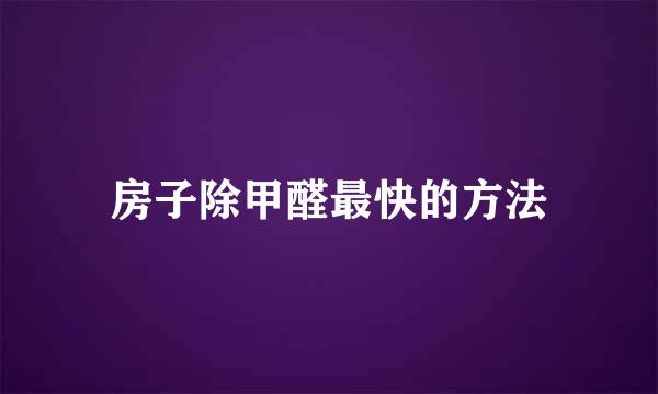 房子除甲醛最快的方法