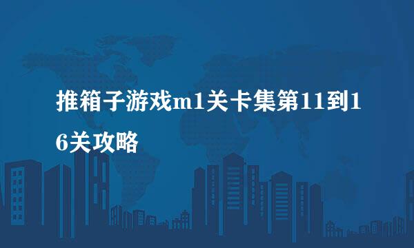 推箱子游戏m1关卡集第11到16关攻略