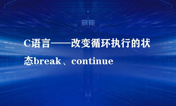 C语言——改变循环执行的状态break、continue