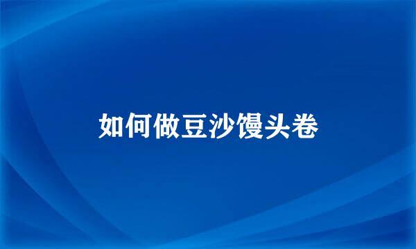 如何做豆沙馒头卷