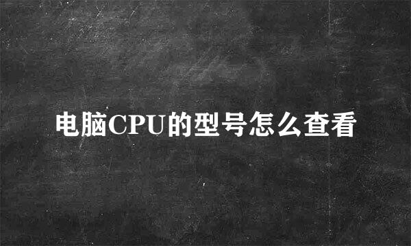 电脑CPU的型号怎么查看