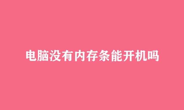 电脑没有内存条能开机吗