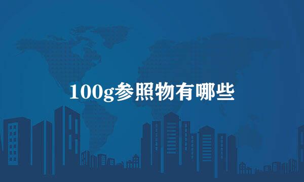 100g参照物有哪些