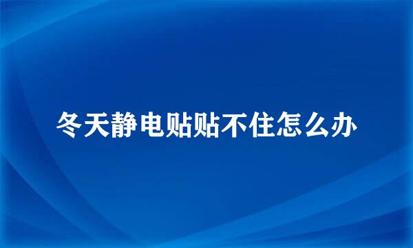 冬天静电贴贴不住怎么办
