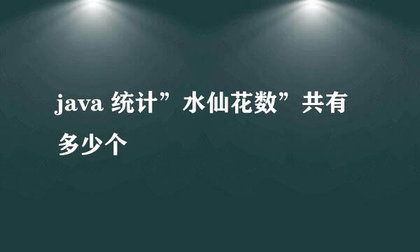 java 统计”水仙花数”共有多少个