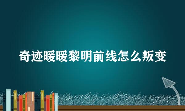 奇迹暖暖黎明前线怎么叛变