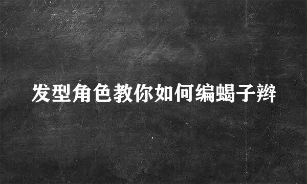 发型角色教你如何编蝎子辫