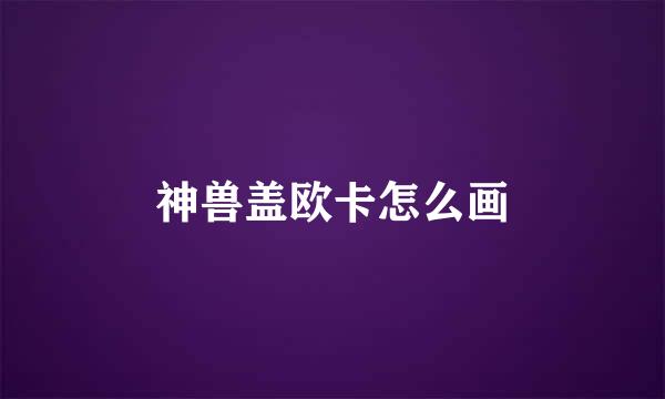 神兽盖欧卡怎么画