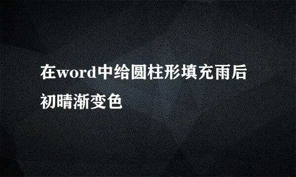 在word中给圆柱形填充雨后初晴渐变色