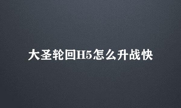 大圣轮回H5怎么升战快