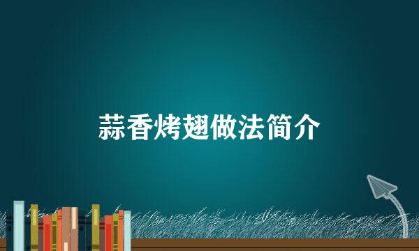 蒜香烤翅做法简介