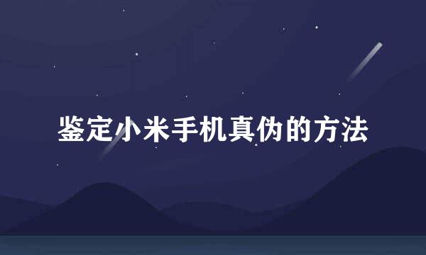鉴定小米手机真伪的方法