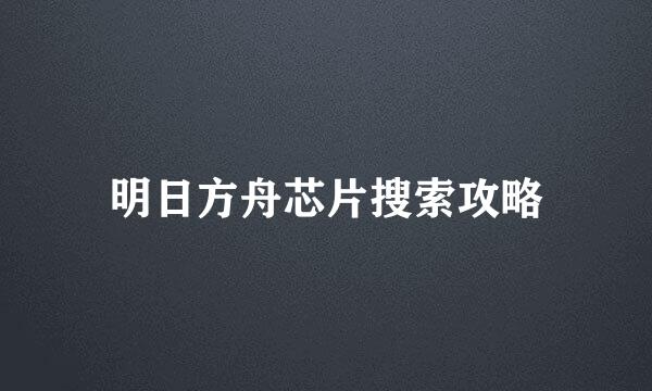 明日方舟芯片搜索攻略