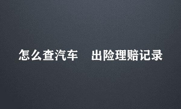 怎么查汽车出险理赔记录