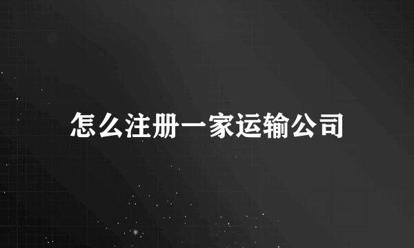 怎么注册一家运输公司
