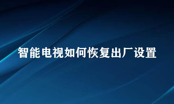智能电视如何恢复出厂设置
