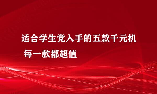 适合学生党入手的五款千元机 每一款都超值