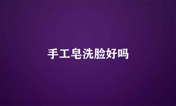 手工皂洗脸好吗