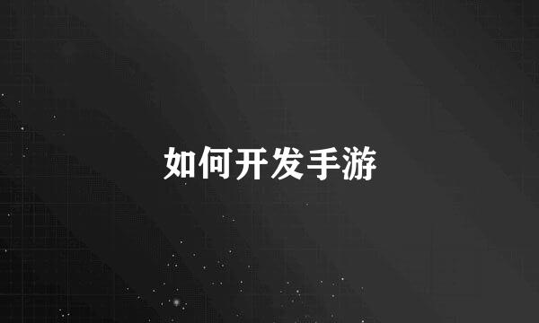 如何开发手游