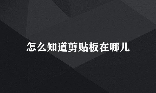 怎么知道剪贴板在哪儿