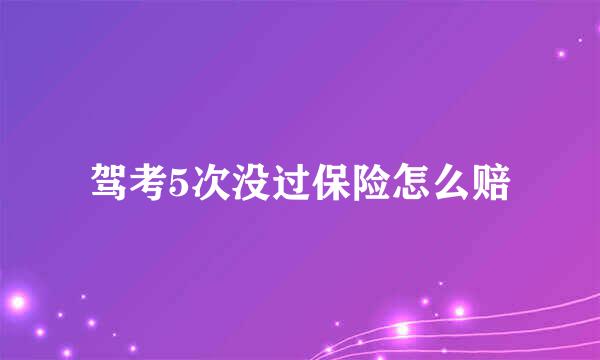 驾考5次没过保险怎么赔
