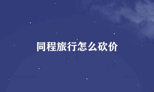 同程旅行怎么砍价