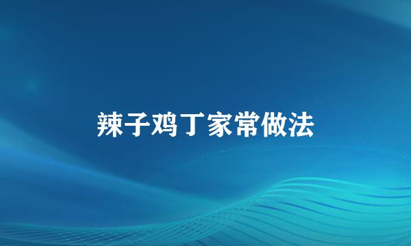 辣子鸡丁家常做法
