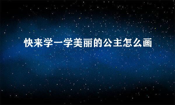 快来学一学美丽的公主怎么画