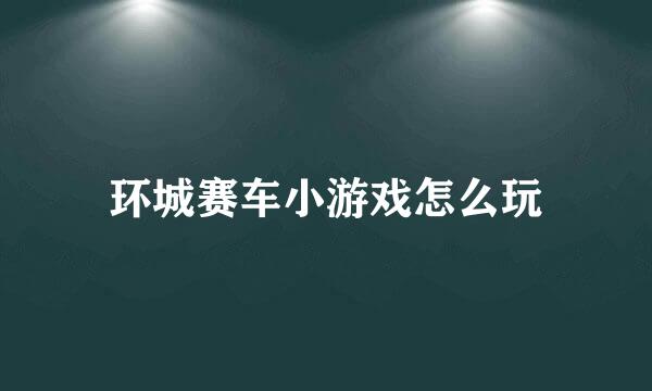 环城赛车小游戏怎么玩