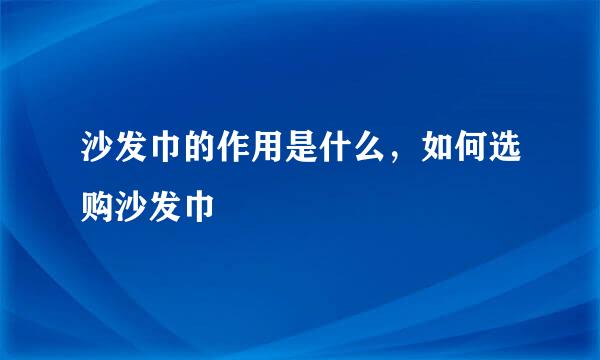 沙发巾的作用是什么，如何选购沙发巾