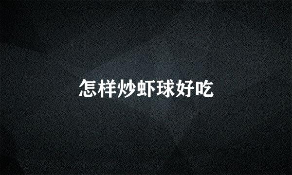 怎样炒虾球好吃