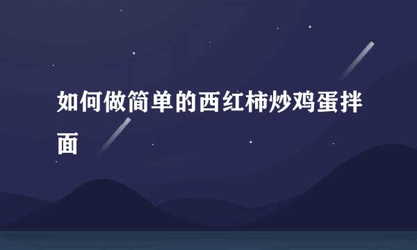 如何做简单的西红柿炒鸡蛋拌面
