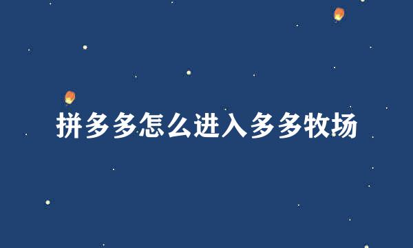 拼多多怎么进入多多牧场