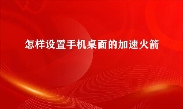 怎样设置手机桌面的加速火箭