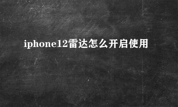 iphone12雷达怎么开启使用