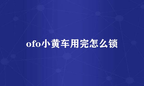 ofo小黄车用完怎么锁