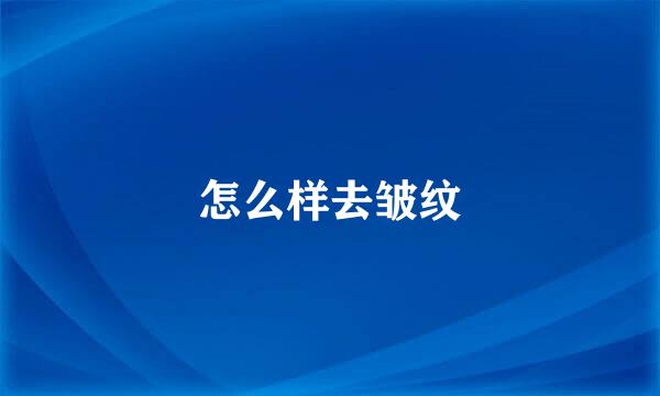 怎么样去皱纹