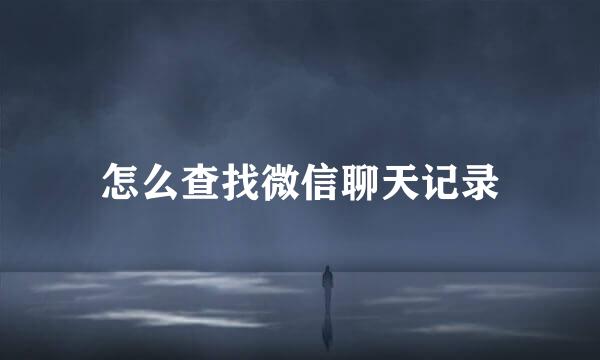 怎么查找微信聊天记录