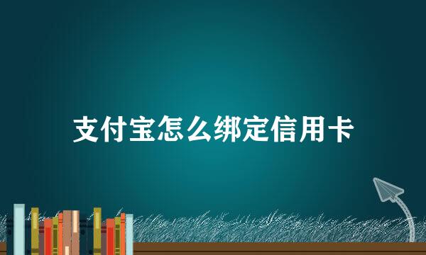 支付宝怎么绑定信用卡