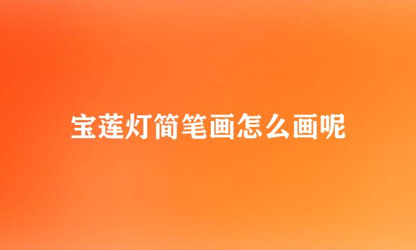 宝莲灯简笔画怎么画呢