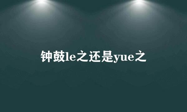钟鼓le之还是yue之