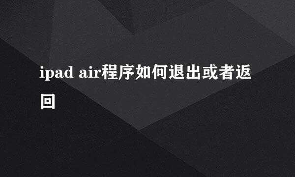 ipad air程序如何退出或者返回
