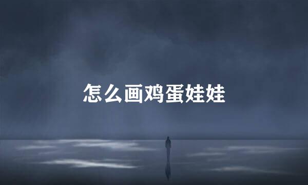 怎么画鸡蛋娃娃