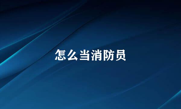 怎么当消防员