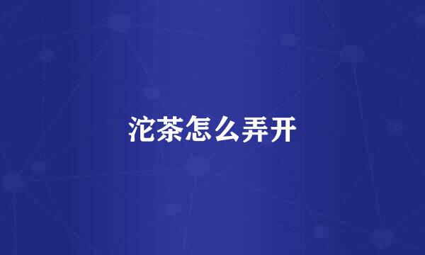 沱茶怎么弄开