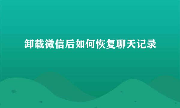 卸载微信后如何恢复聊天记录