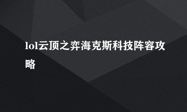 lol云顶之弈海克斯科技阵容攻略