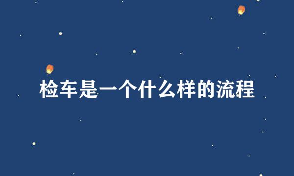 检车是一个什么样的流程