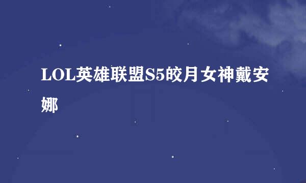 LOL英雄联盟S5皎月女神戴安娜