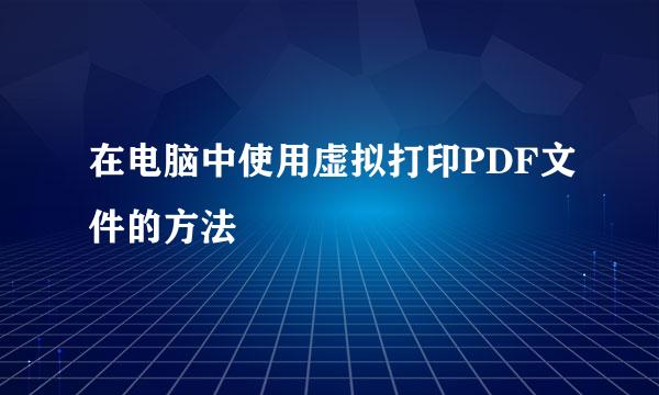 在电脑中使用虚拟打印PDF文件的方法